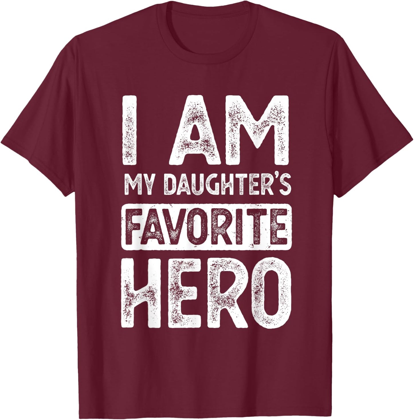 I Am My Daughter's Favorite Hero Funny Fathers Day T-Shirt - T-Shirt | Maroon