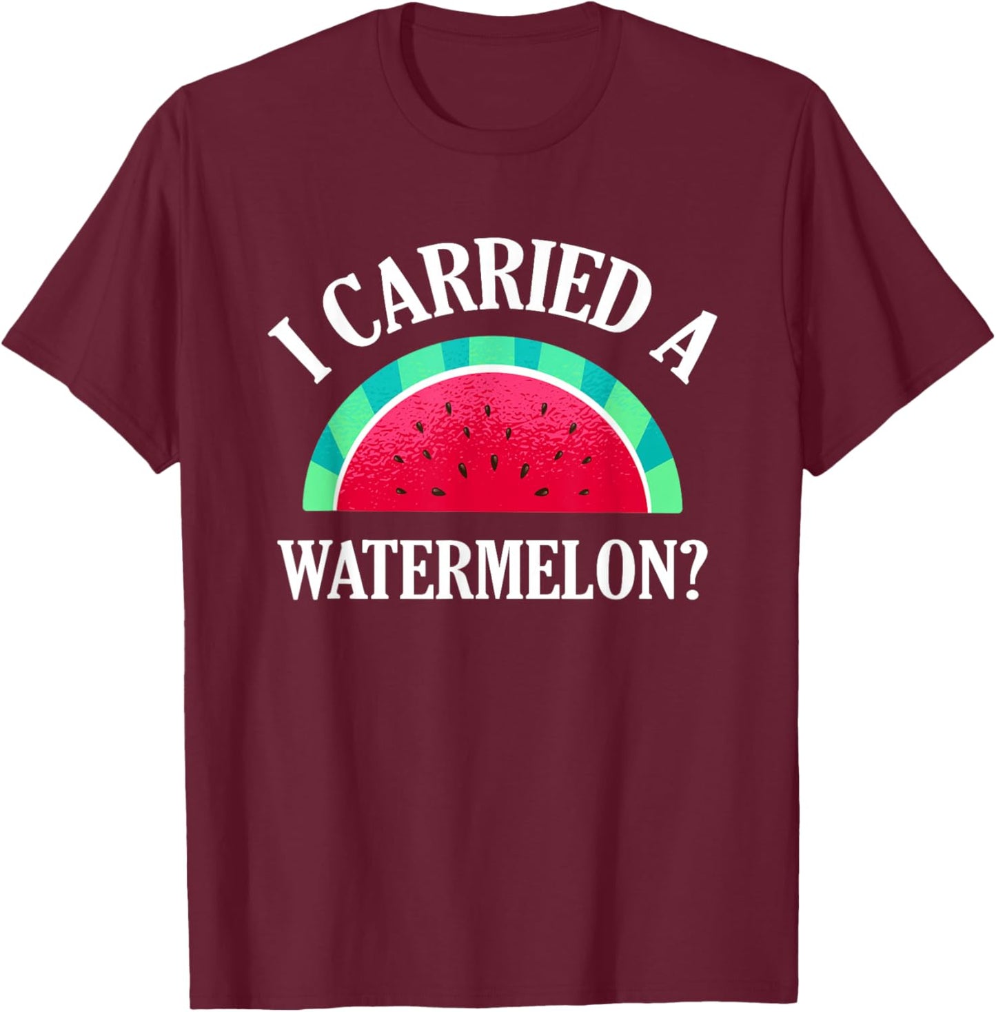 I Carried a Watermelon? Funny Dancing T-Shirt - T-Shirt | Maroon