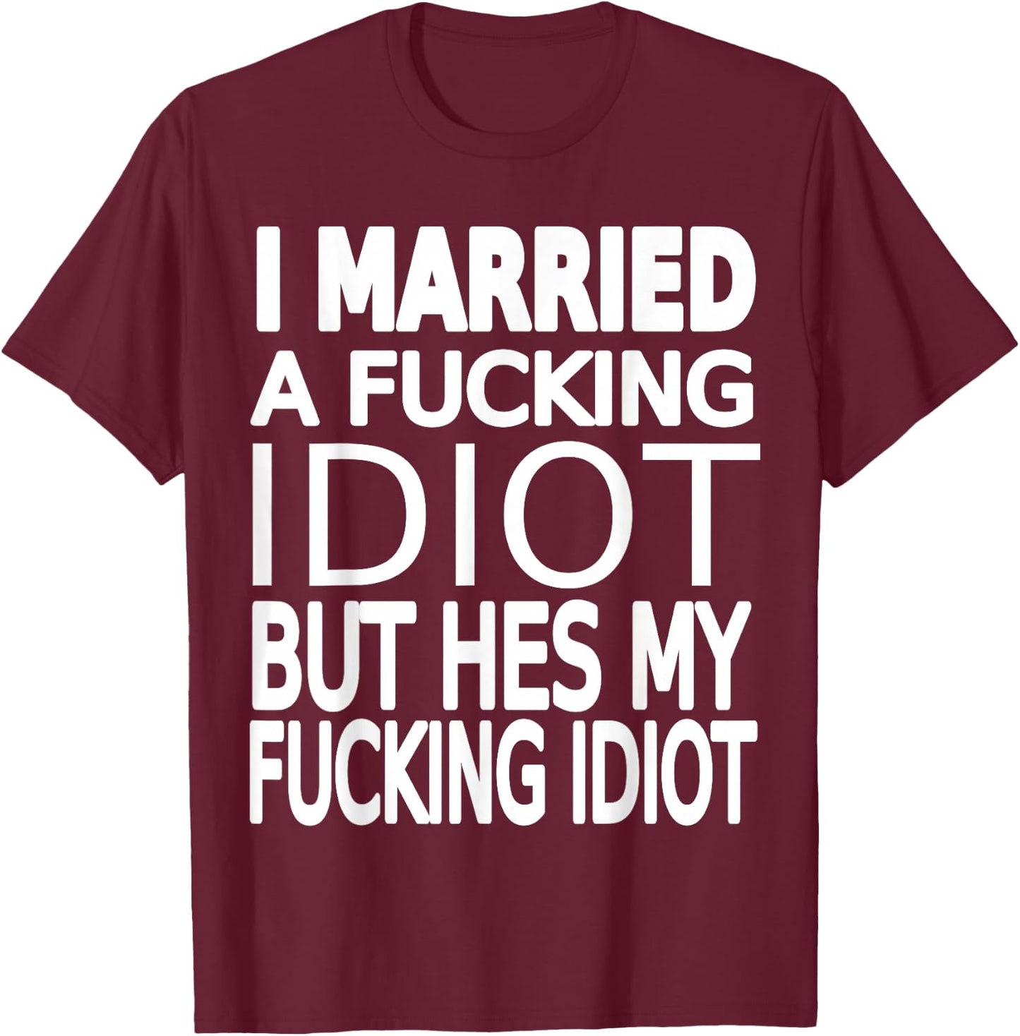 Married To A Fucking Idiot funny Wife Shirt About Husband T-Shirt - T-Shirt | Maroon