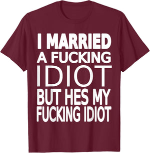 Married To A Fucking Idiot funny Wife Shirt About Husband T-Shirt - T-Shirt | Maroon