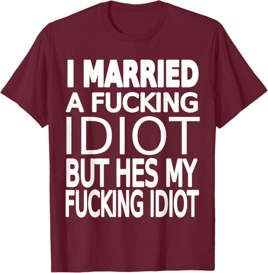 Married To A Fucking Idiot funny Wife Shirt About Husband T-Shirt - T-Shirt | Maroon