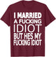 Married To A Fucking Idiot funny Wife Shirt About Husband T-Shirt - T-Shirt | Maroon