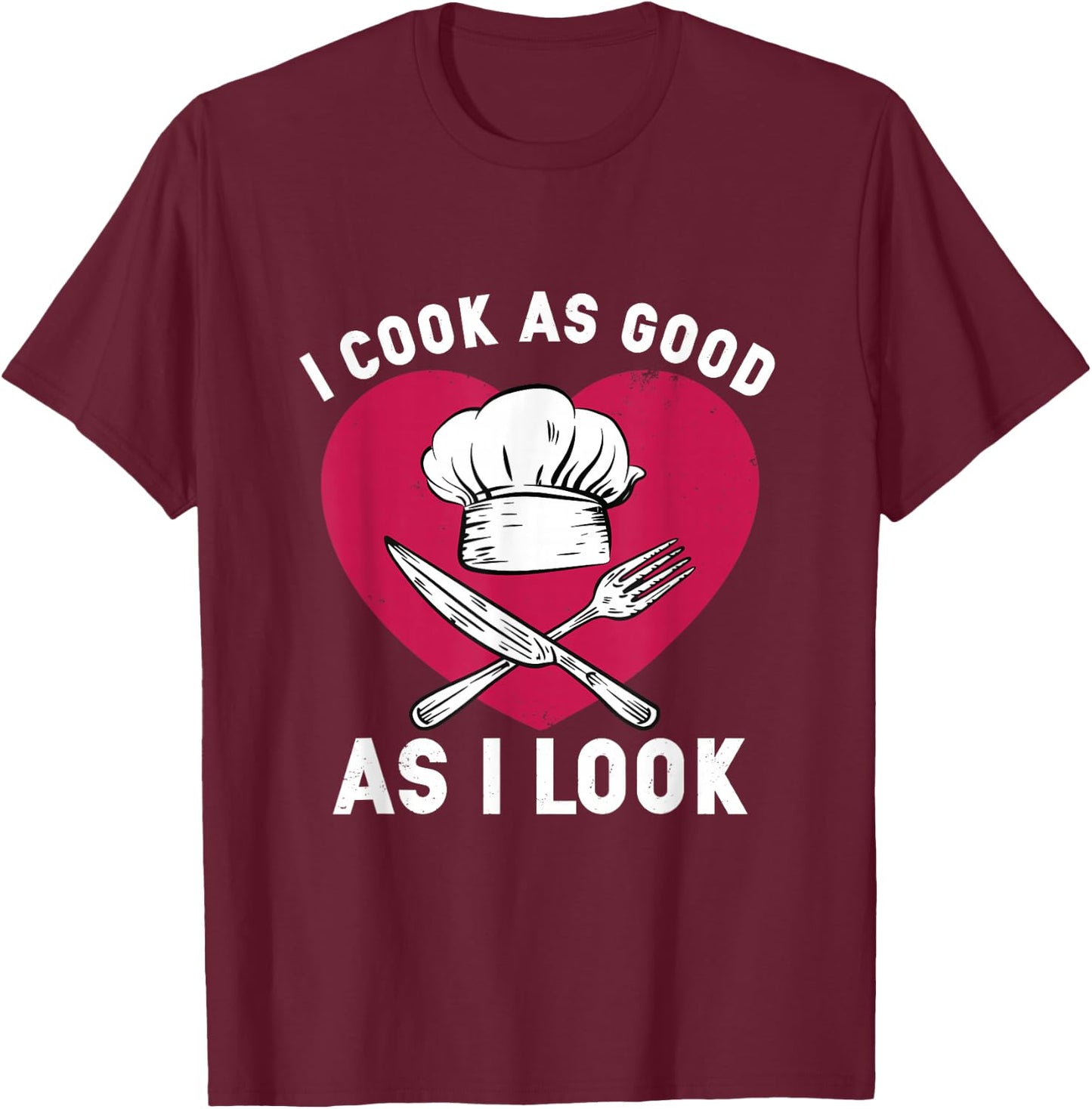 I Cook As Good As I Look for Funny Cooking Chef T-Shirt - T-Shirt | Maroon