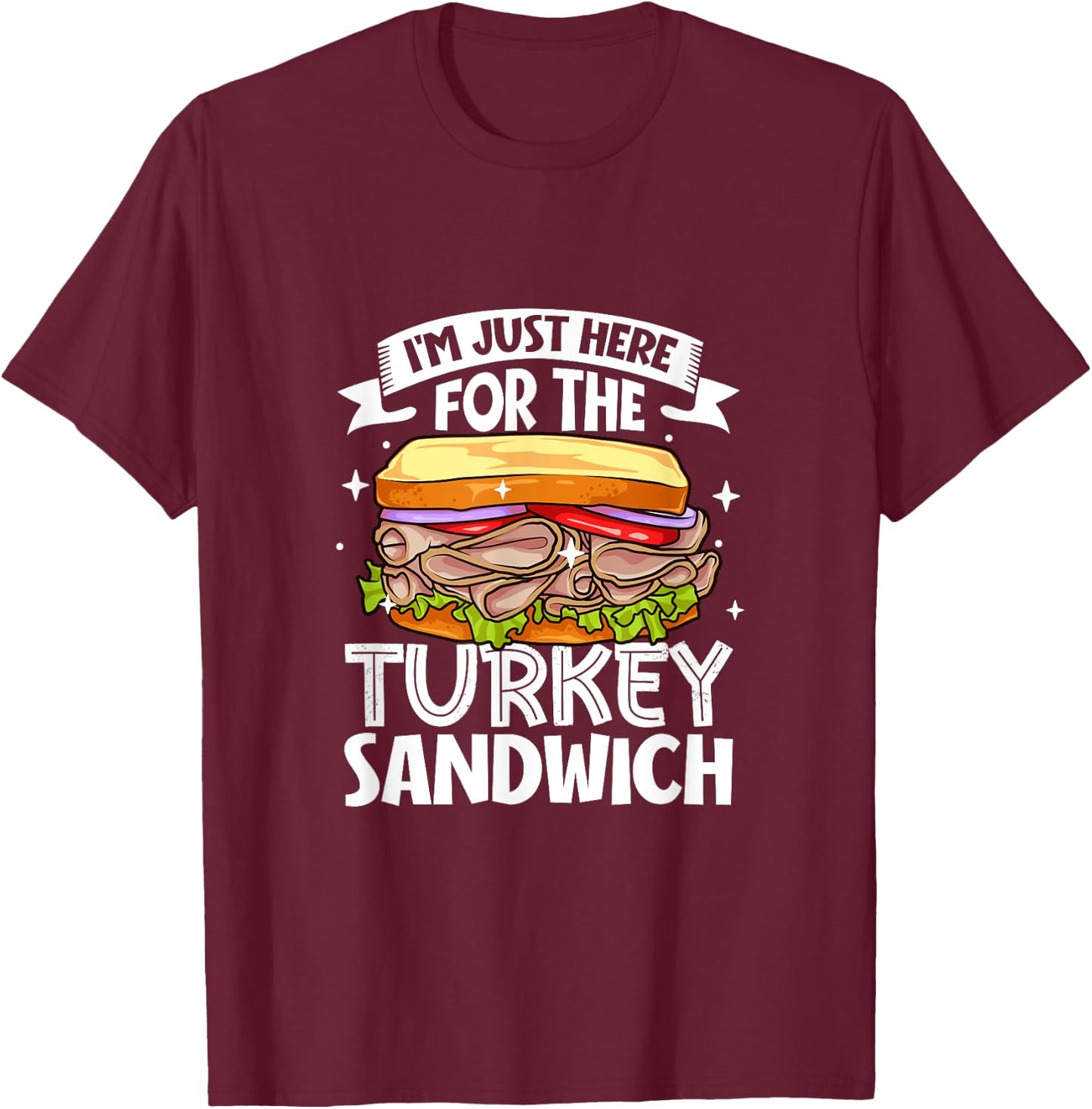 Just here for the Turkey Sandwich T-Shirt - T-Shirt | Maroon