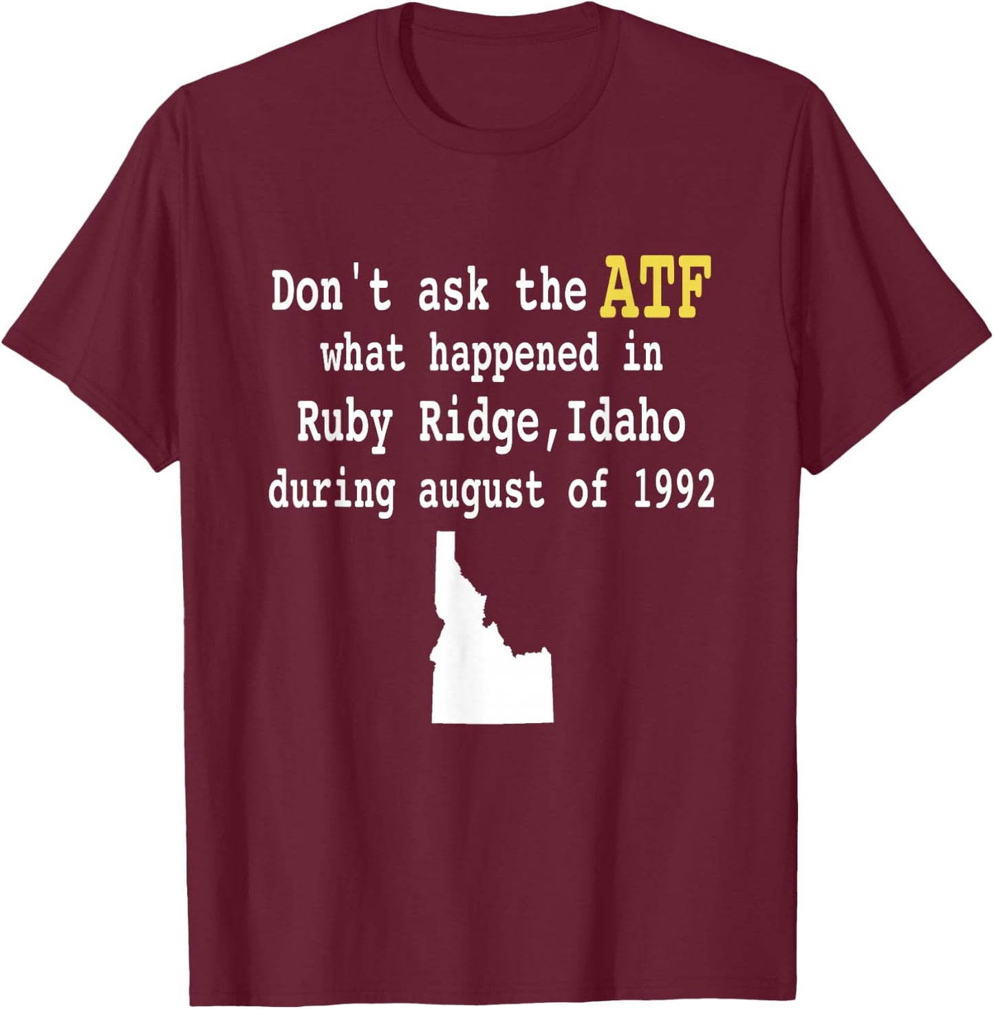 Controversial Event Apparel Don't Ask the ATF What Happened in Ruby Ridge, Idaho during August of 1992 -Adults Black Short Sleeve Modern T-Shirt - T-Shirt | Maroon