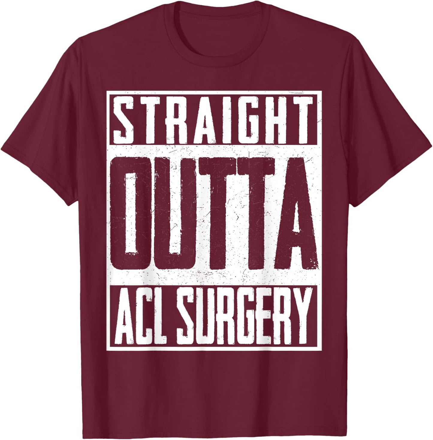 Straight Outta ACL Surgery Nurse Hospital Doctor T-Shirt - T-Shirt | Maroon