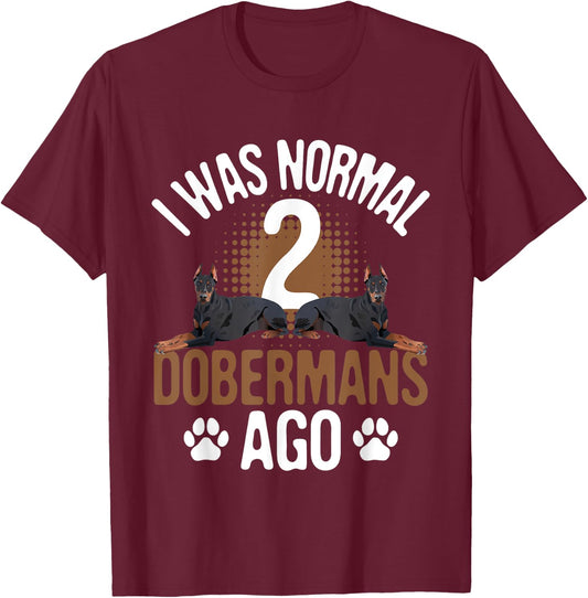 I Was Normal 2 Dobermans Ago - Dog Lover Pet Trainer T-Shirt - T-Shirt | Maroon