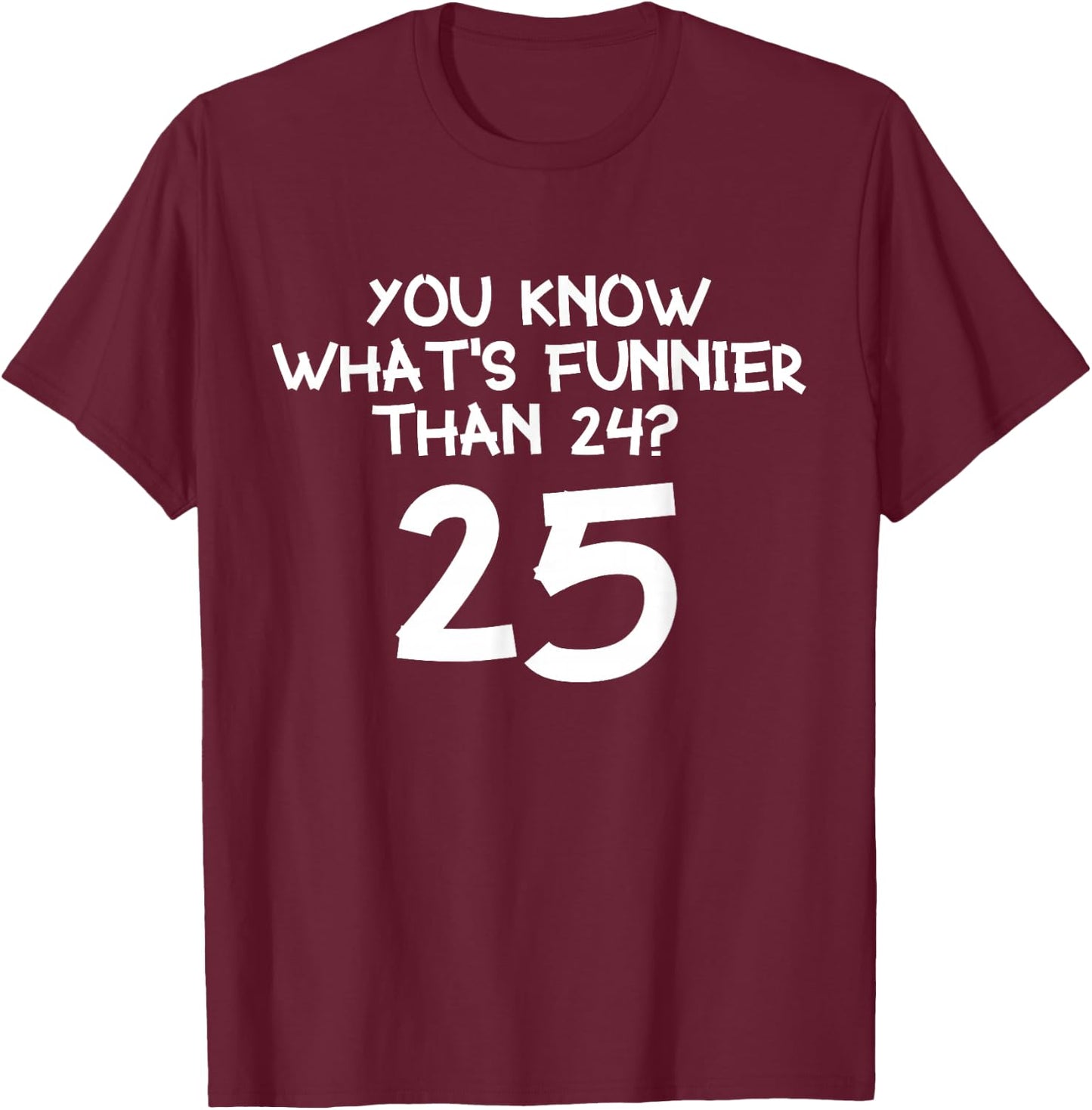 Weißt du was lustiger ist als 24? 25 T-Shirt - T-Shirt | Maroon