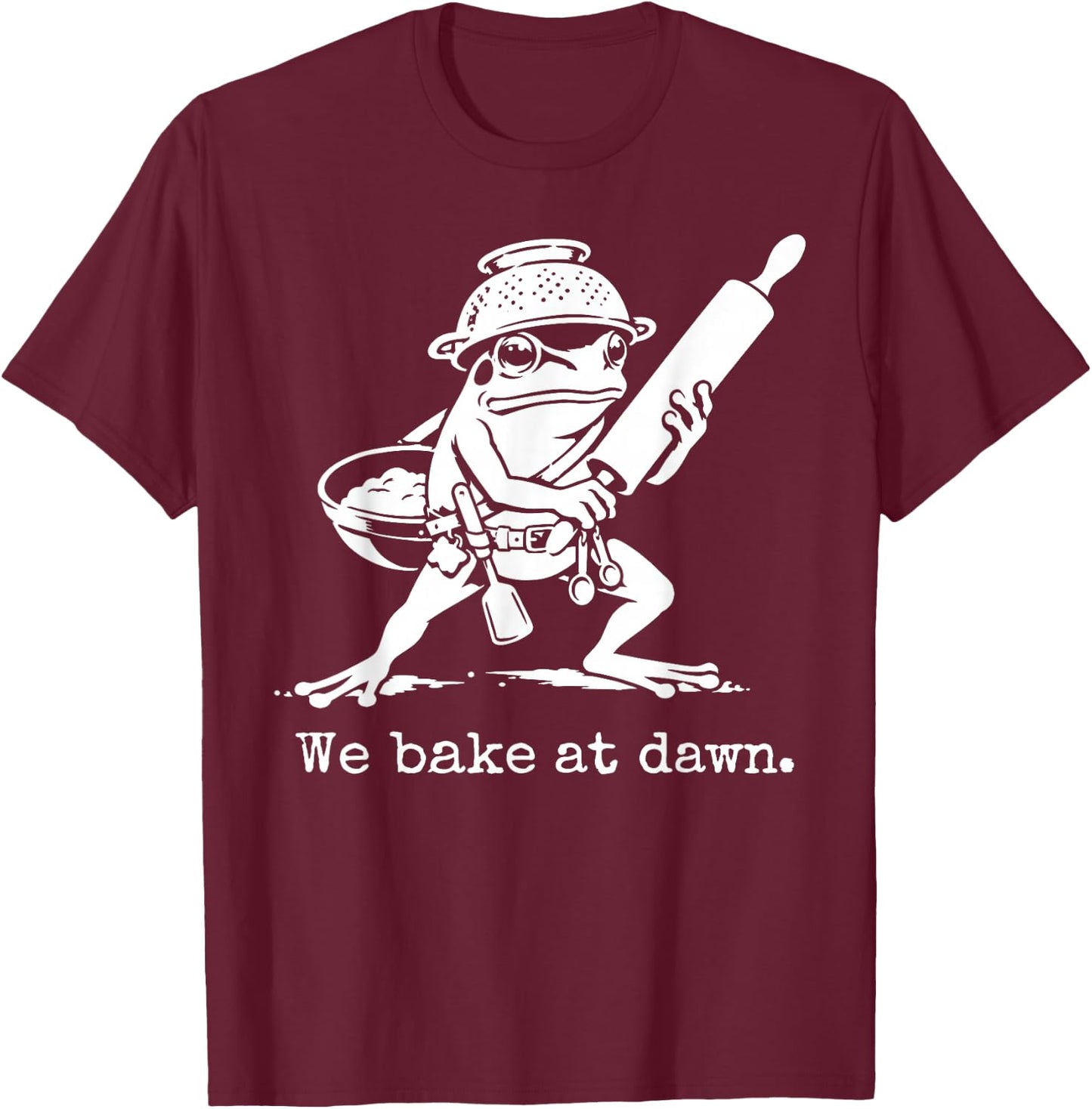 We Bake At Dawn Funny Baking T-Shirt - T-Shirt | Maroon