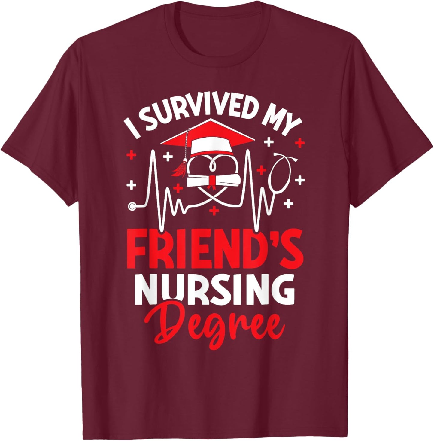 I Survived My Friend's Nursing Degree Graduation Gifts T-Shirt - T-Shirt | Maroon