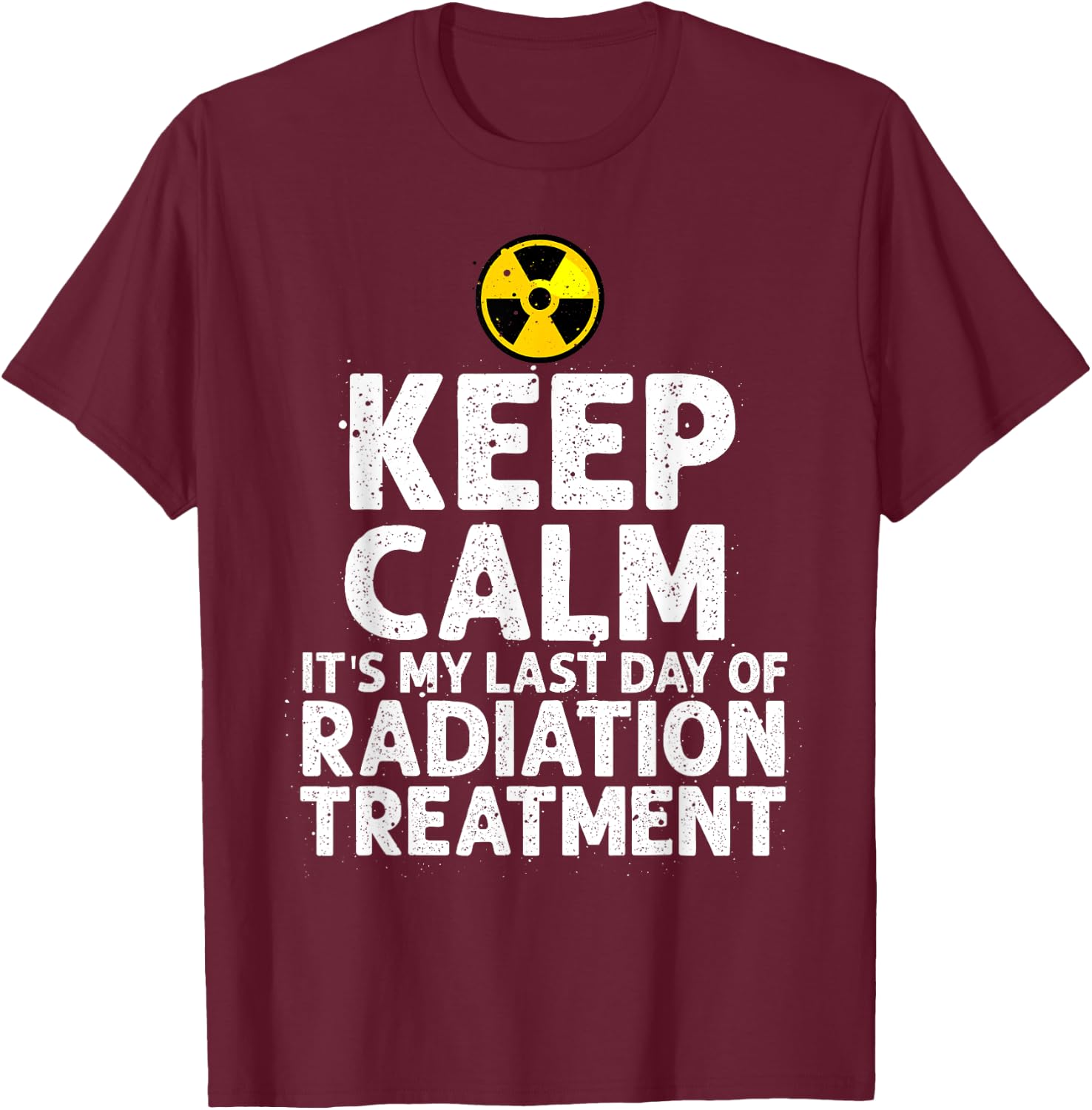Funny Radiation Therapy Gift Last Day Of Radiation Treatment T-Shirt - T-Shirt | Maroon