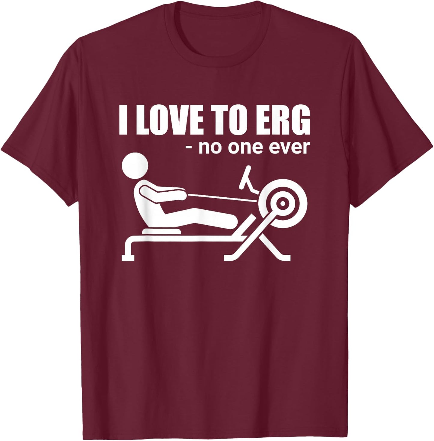 Funny I Love To Erg Rowing Sarcastic Water Sports T-Shirt - T-Shirt | Maroon