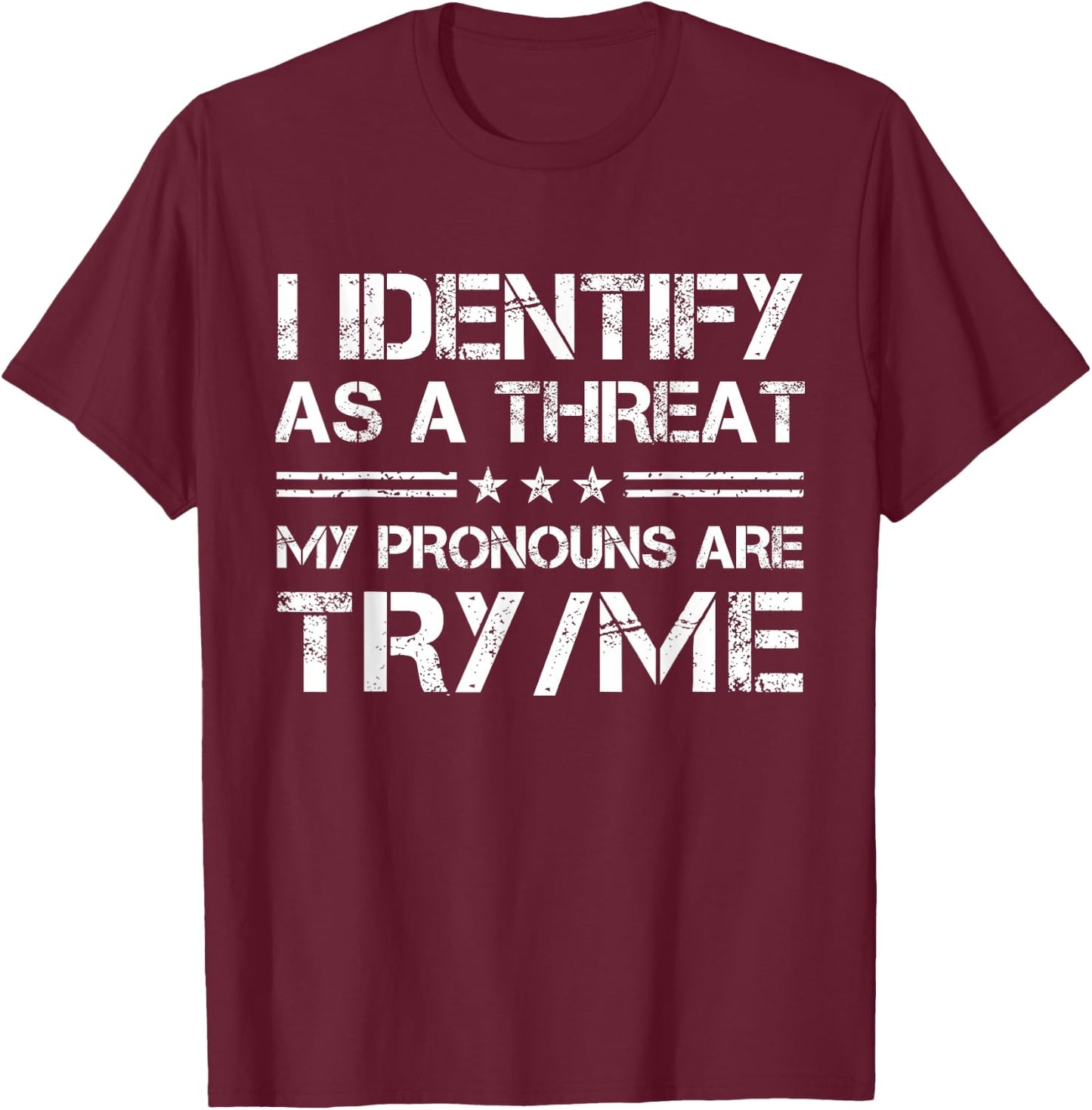 I Identify As A Threat, My Pronouns are Try/Me Funny T-Shirt - T-Shirt | Maroon