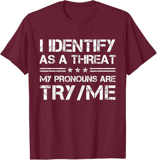 I Identify As A Threat, My Pronouns are Try/Me Funny T-Shirt - T-Shirt | Maroon