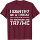 I Identify As A Threat, My Pronouns are Try/Me Funny T-Shirt - T-Shirt | Maroon