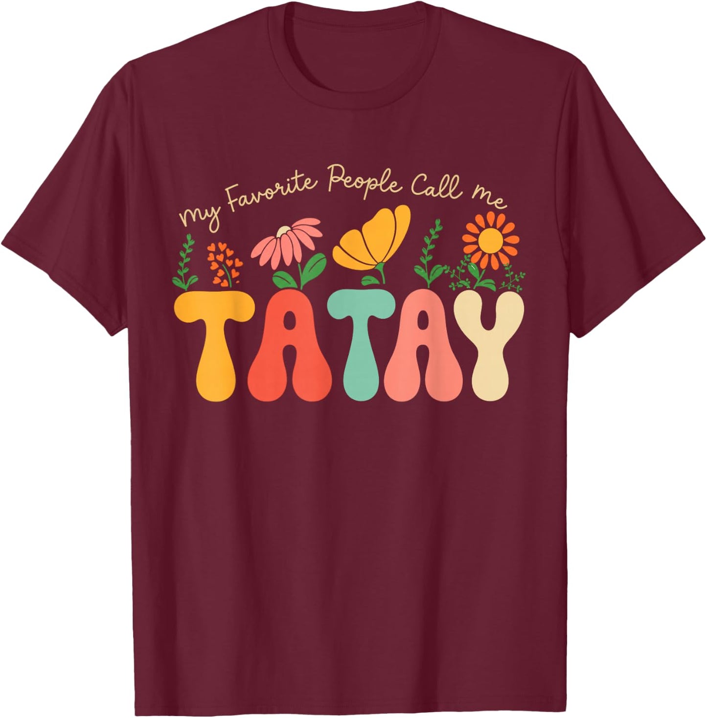 My Favorite People Call Me Tatay Fathers Day Floral Tatay T-Shirt - T-Shirt | Maroon