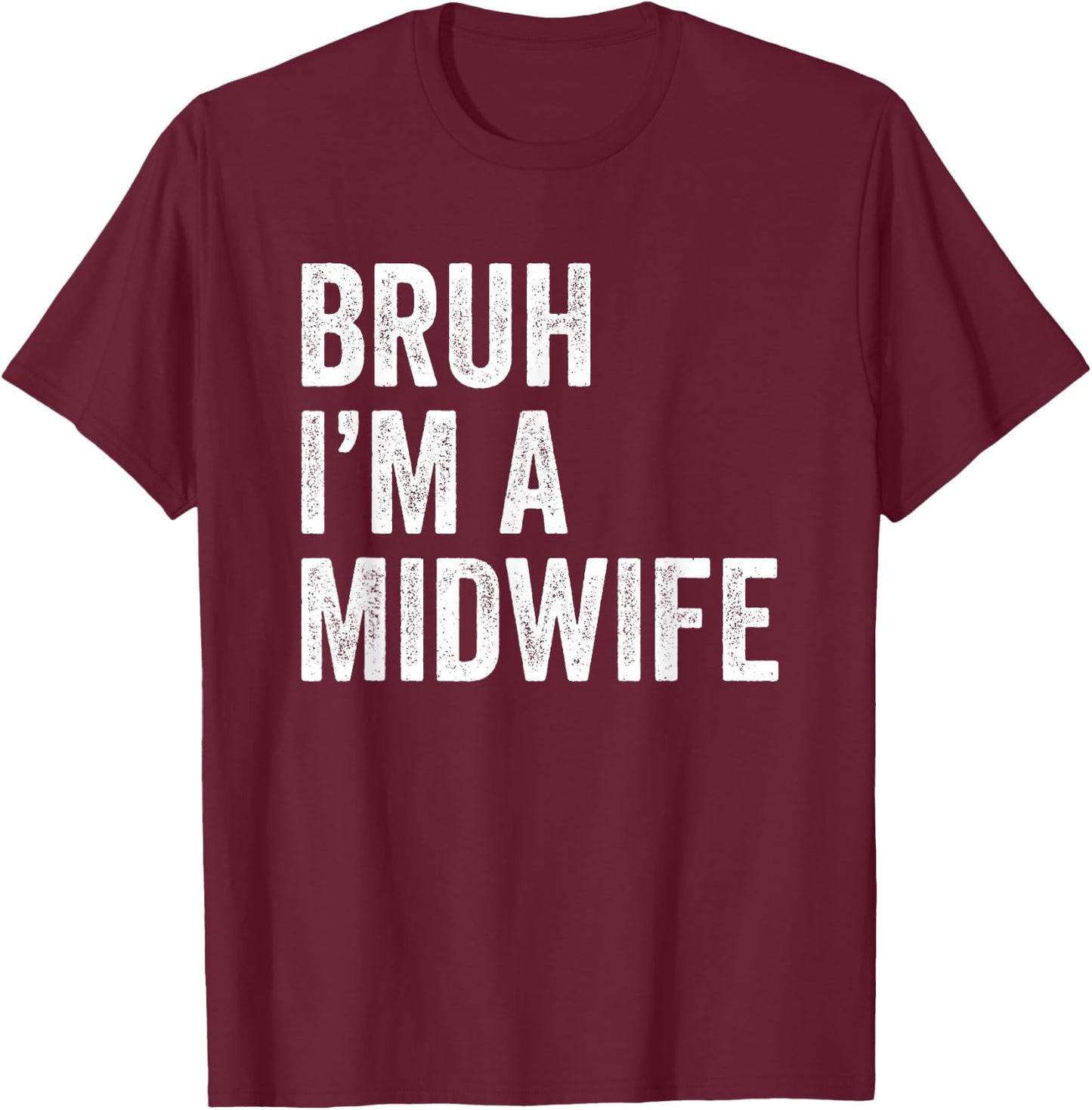 Bruh I'm A Midwife Funny Bruh Meme Sarcastic Job T-Shirt - T-Shirt | Maroon