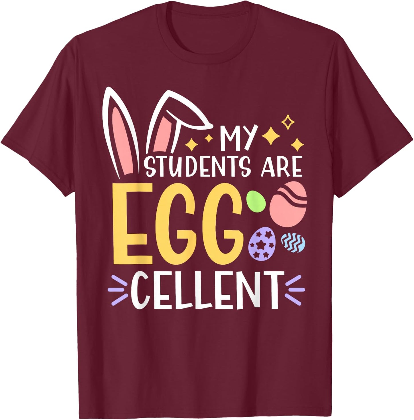 My Students Are Egg-Cellent For Teachers Easter Day Party T-Shirt - T-Shirt | Maroon