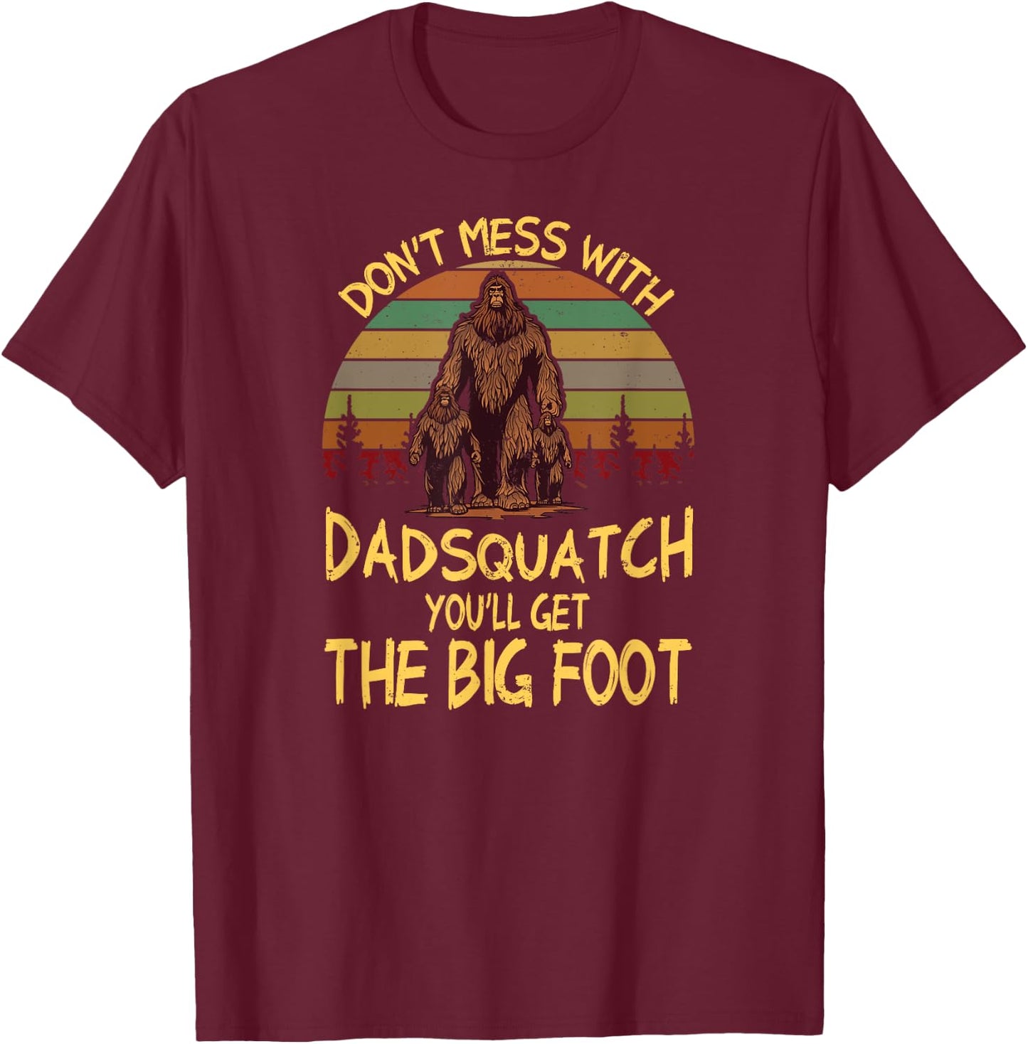 Men Don't mess with Dadsquatch You’ll Get the Big Foot Funny T-Shirt - T-Shirt | Maroon