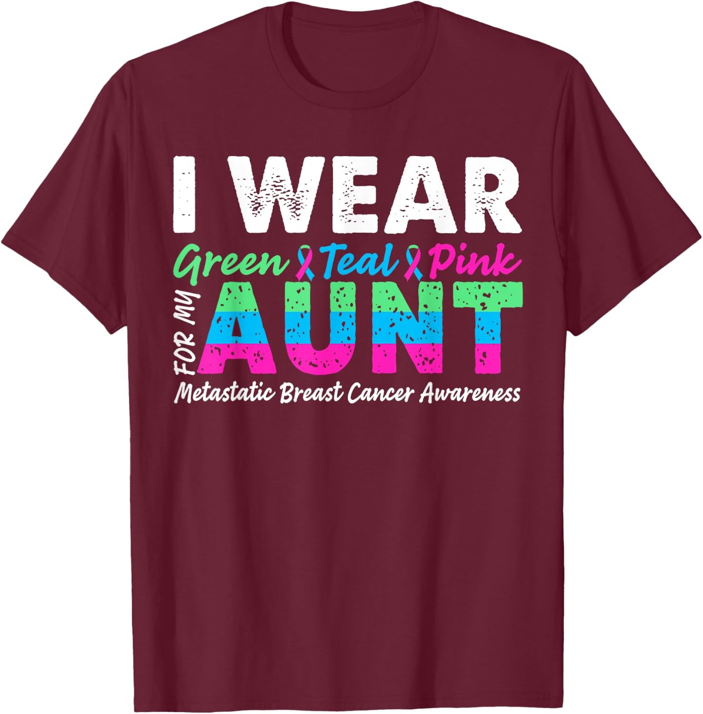 Metastatic Breast Cancer I Wear Green Teal Pink For Aunt T-Shirt - T-Shirt | Maroon
