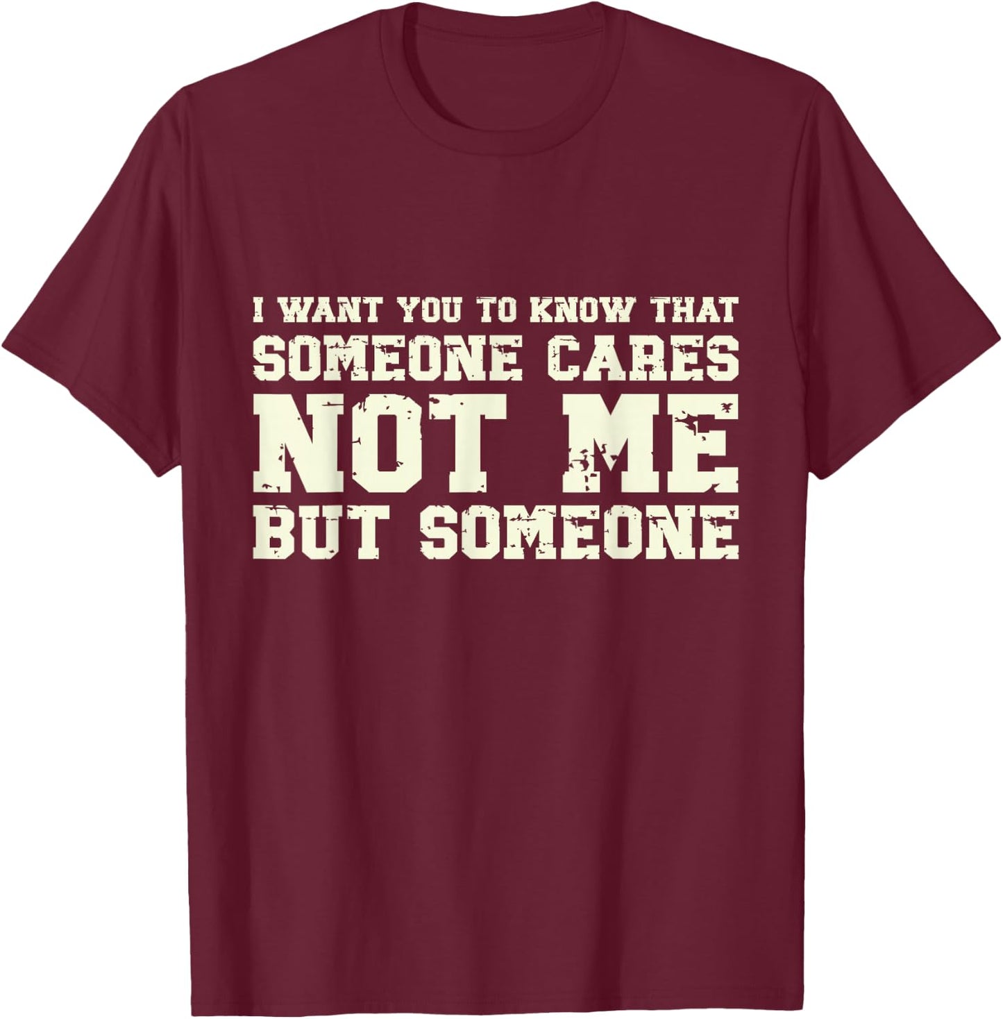 I Want You to Know Someone Cares Not Me Retro Vintage Meme T-Shirt - T-Shirt | Maroon