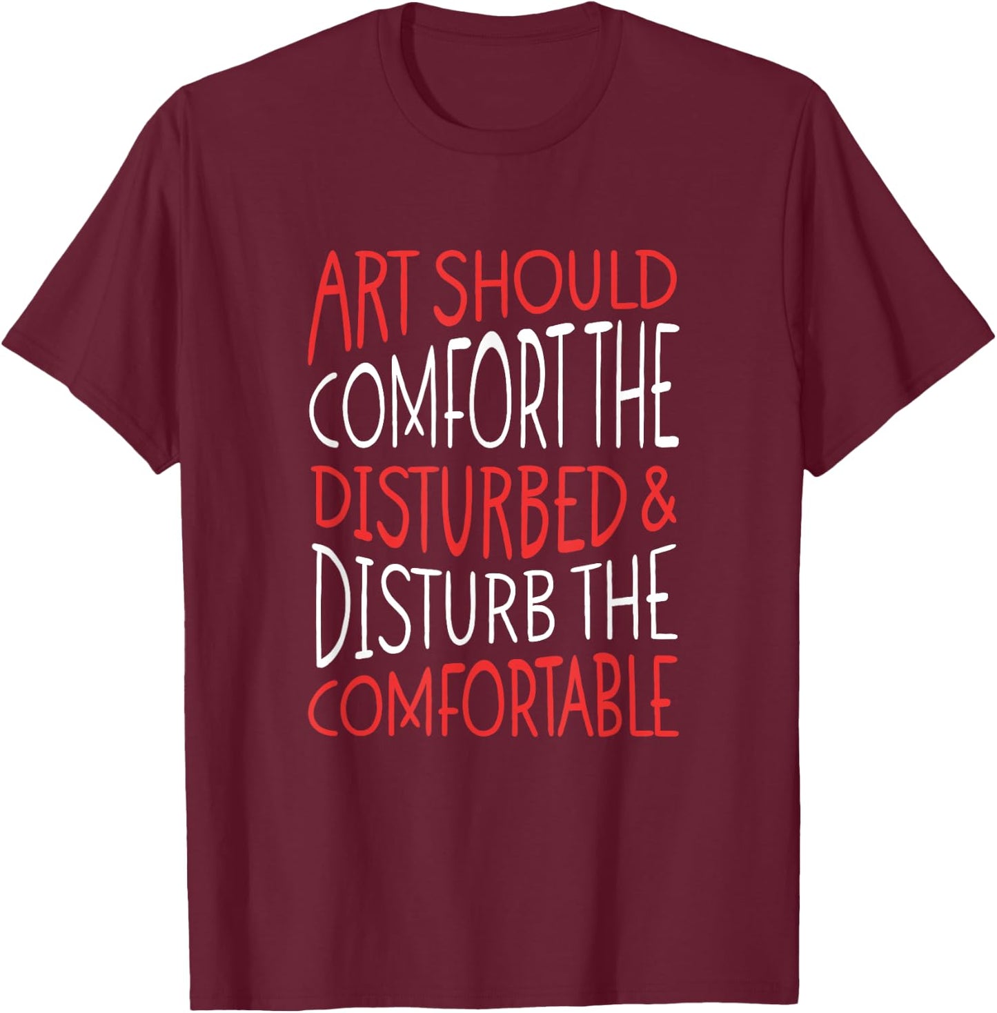 Art Should Disturb The Comfortable And Comfort The Disturbed T-Shirt - T-Shirt | Maroon