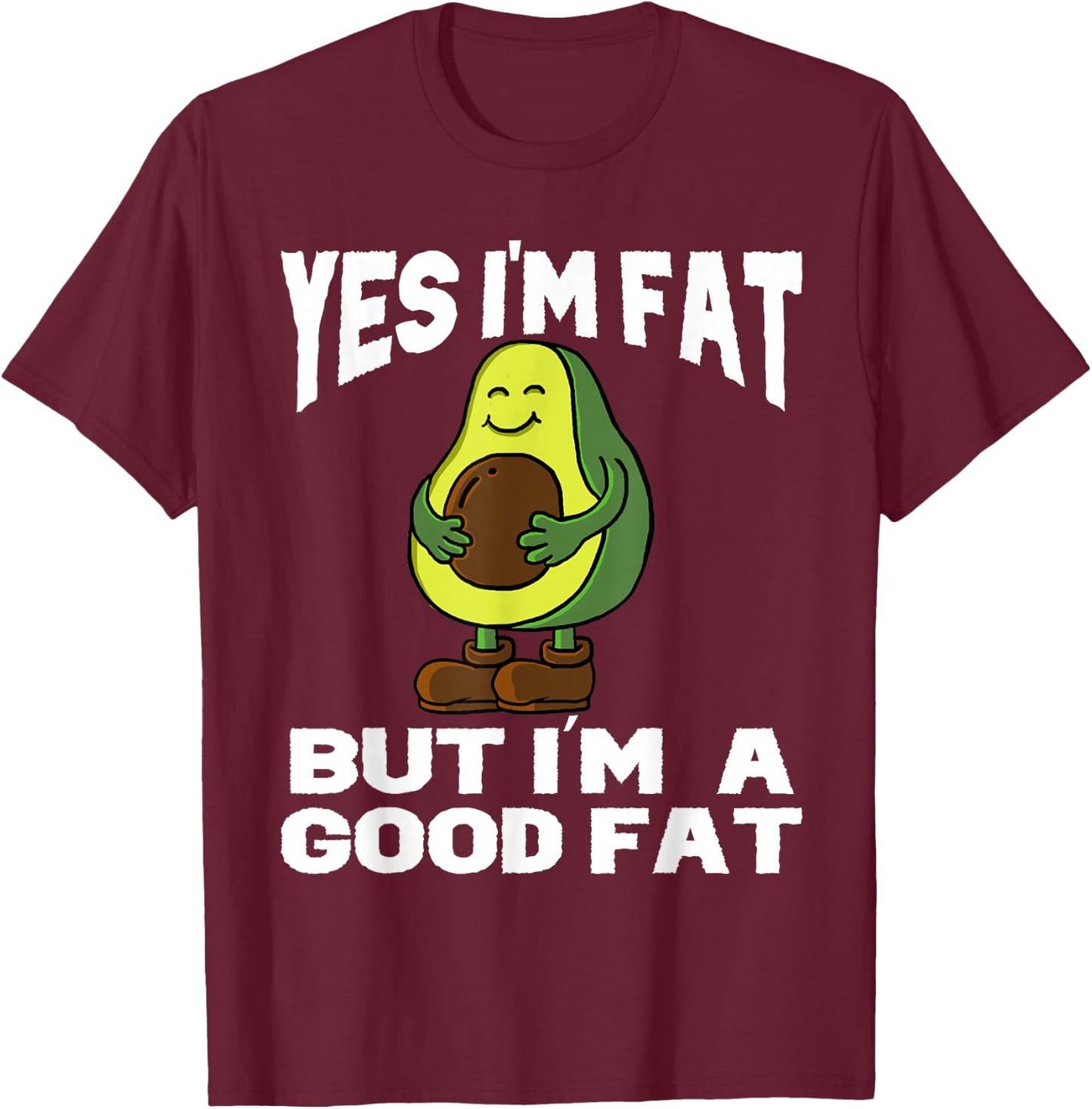 Yes I'm Fat But I'm Good Fat Funny Avocado Vegan Fruit Lover T-Shirt - T-Shirt | Maroon