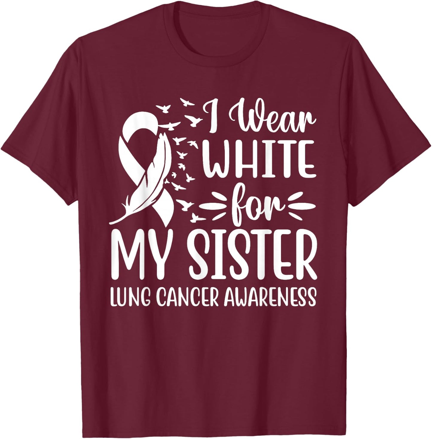 I Wear White For My My Sister Lung Cancer Awareness T-Shirt - T-Shirt | Maroon