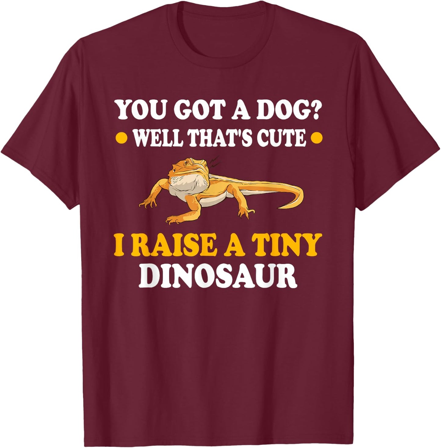 You Got A Dog Well That's Cute I Raise A Tiny Dinosaur Men Women Kids T-Shirt - T-Shirt | Maroon