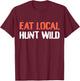 Turkey Hunting I Eat Local Hunt Wild I Turkey Hunter T-Shirt - T-Shirt | Maroon