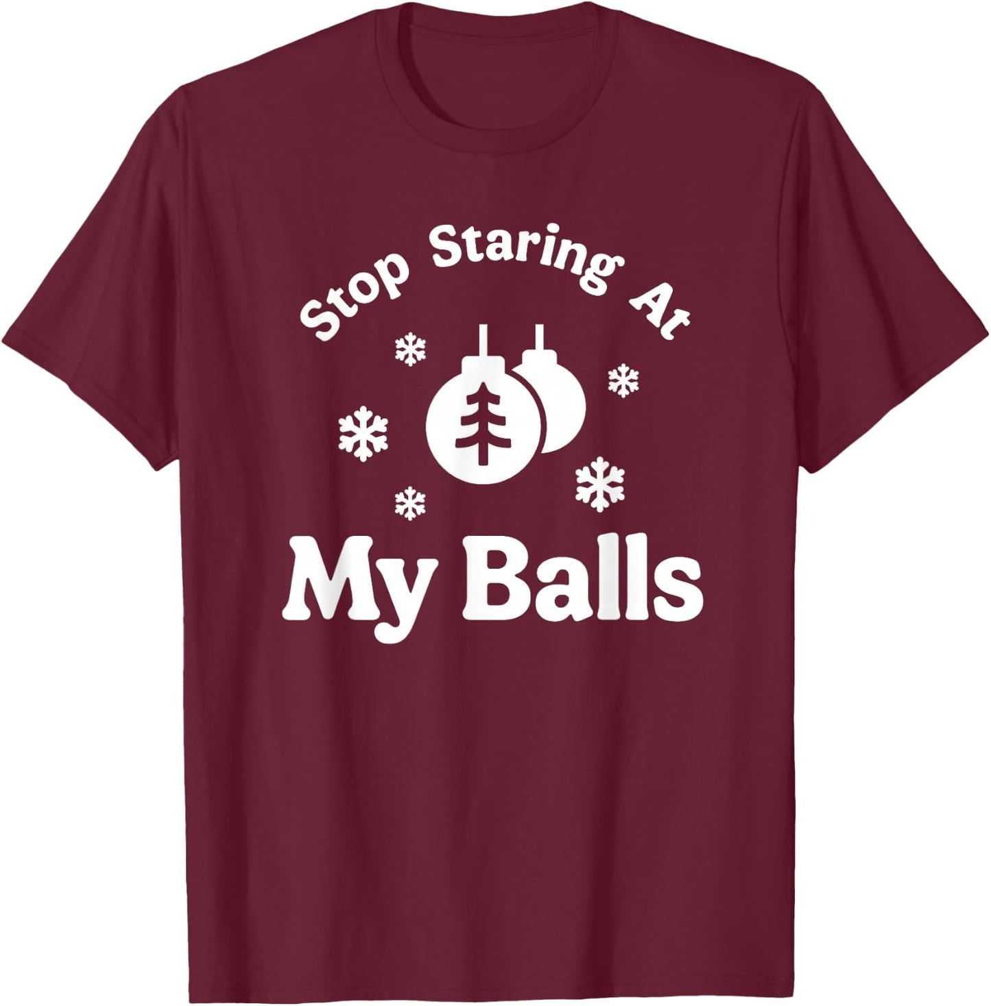 Stop Staring At My Balls Funny Christmas Adult Ornament T-Shirt - T-Shirt | Maroon