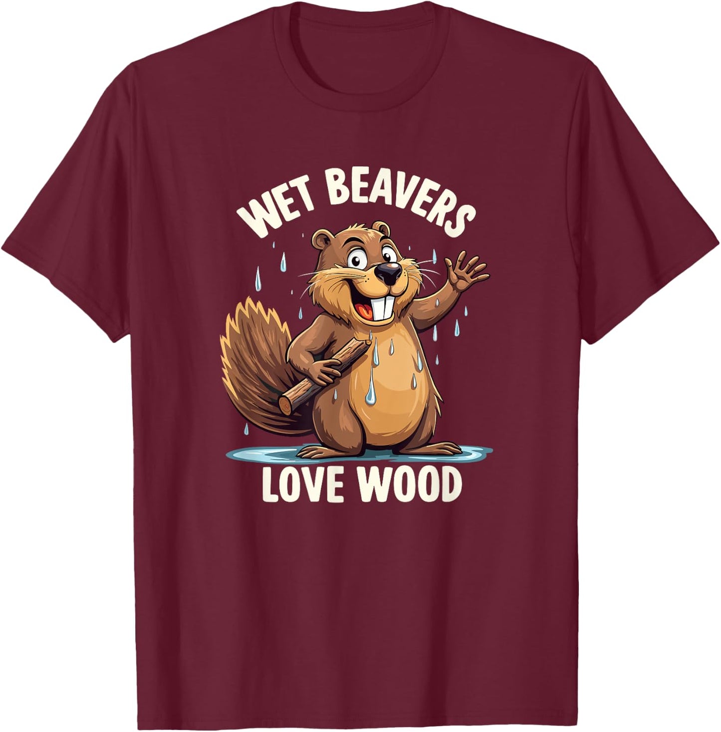 Wet Beavers Love Wood Funny Adult Humor T-Shirt - T-Shirt | Maroon