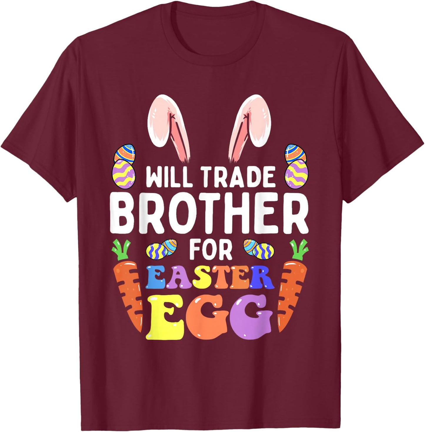 Bunny Ears Carrots Eggs Will Trade Brother For Easter Egg T-Shirt - T-Shirt | Maroon