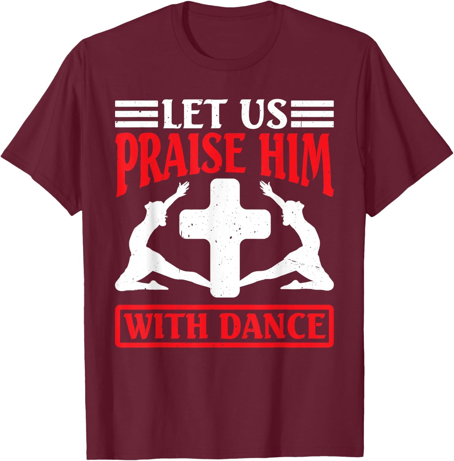Let Us Praise Him With Dance Worship Talent T-Shirt - T-Shirt | Maroon