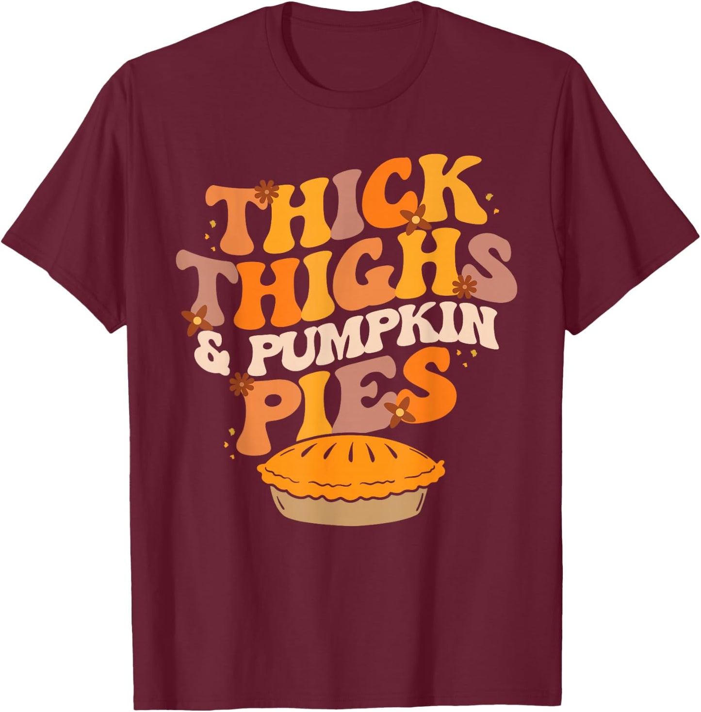 Thick Thighs Pumpkin Pies Pumpkin Pie Thanksgiving T-Shirt - T-Shirt | Maroon