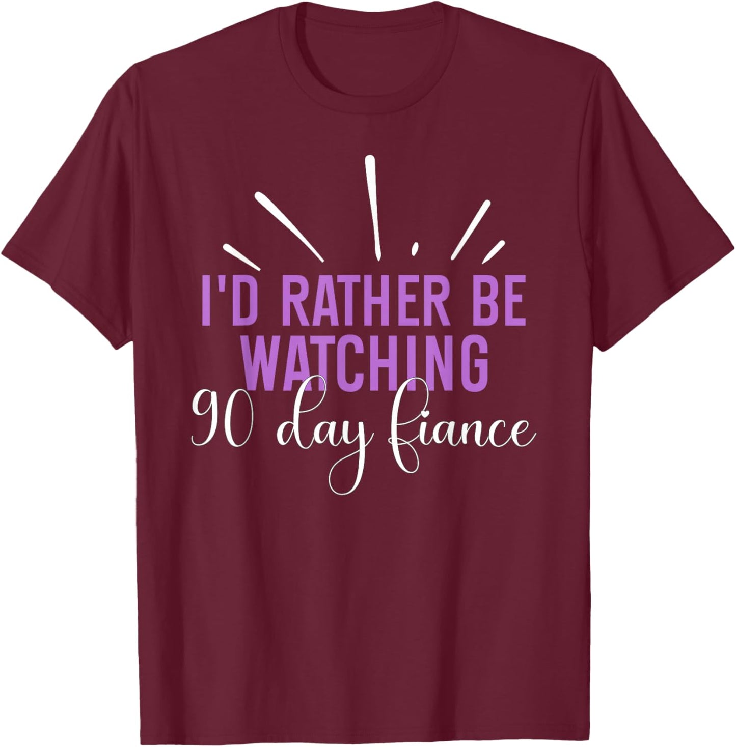I'd Rather Be Watching 90 Day Fiance Women T-Shirt - T-Shirt | Maroon