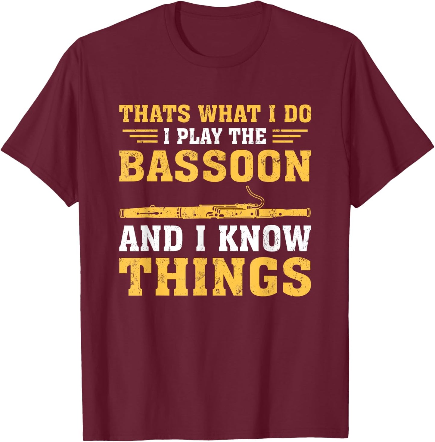 Funny Thats What I Do I Play The Bassoon And I Know Things T-Shirt - T-Shirt | Maroon