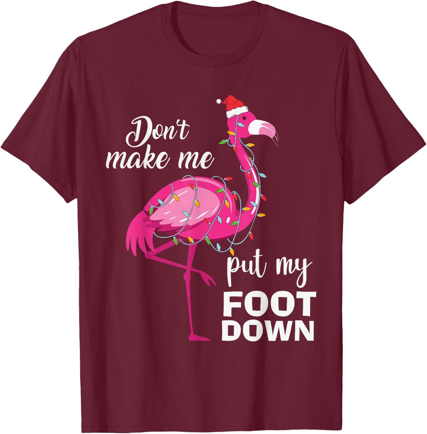 Cute Flamingo Lover Christmas Don't Make Me Put My Foot Down T-Shirt - T-Shirt | Maroon