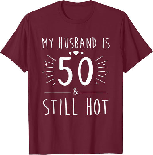My Husband is 50 and Still Hot Funny 50th Year Old Birthday T-Shirt - T-Shirt | Maroon