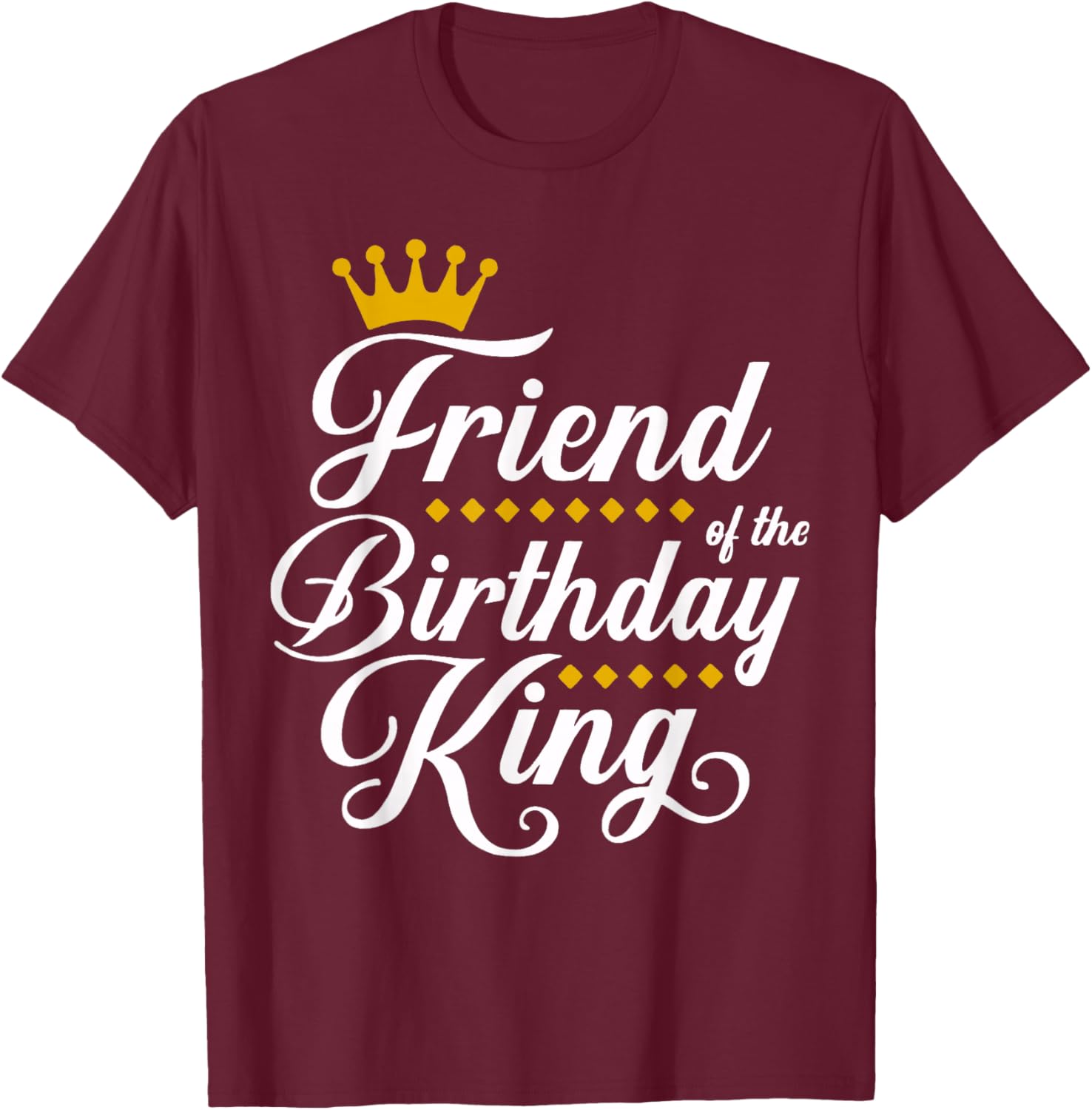 Friend of the Birthday King Party Bday Celebration T-Shirt - T-Shirt | Maroon
