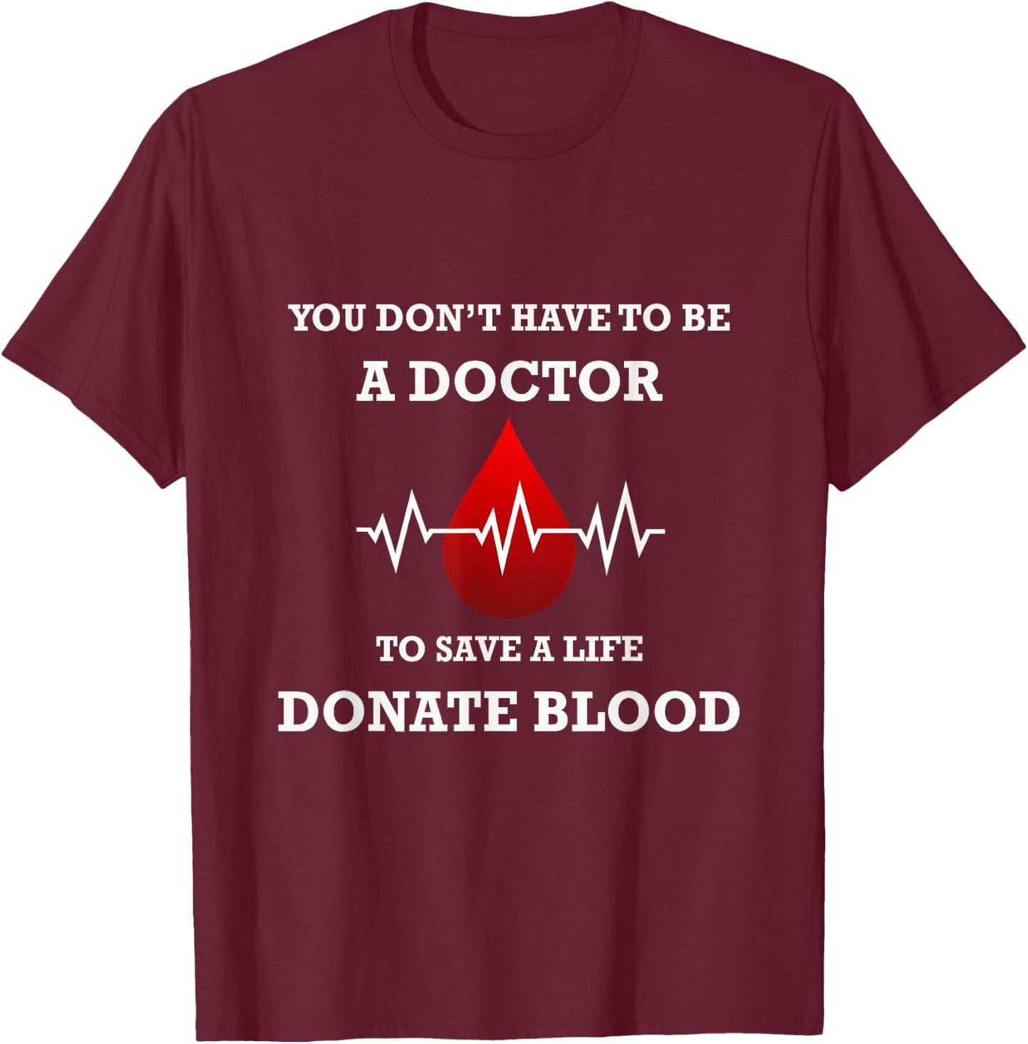 You Don't Have To Be A Doctor To Save A Life Blood Donor T-Shirt - T-Shirt | Maroon