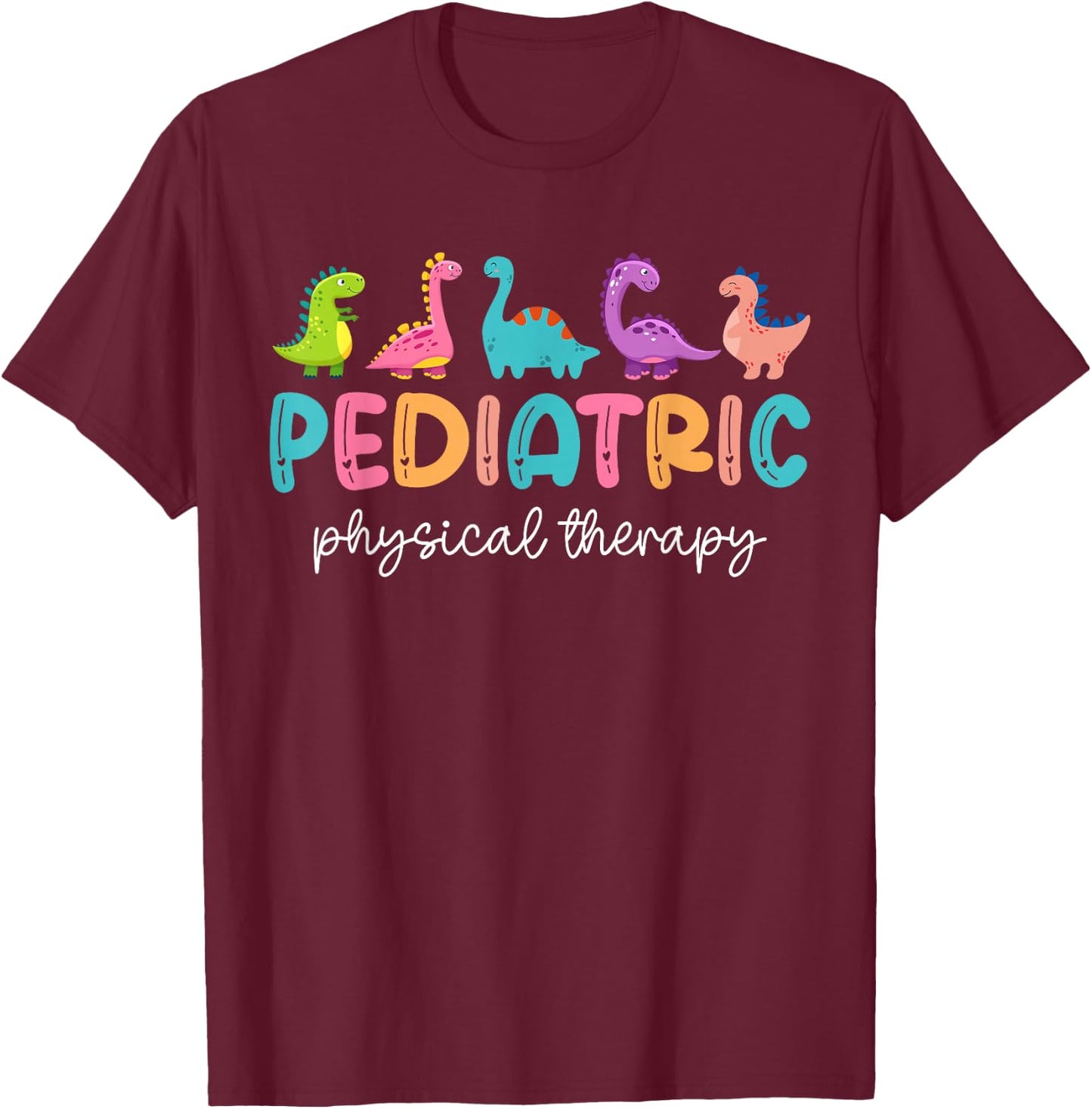 Pediatric Physical Therapist PT Therapy Cute Dinosaurs T-Shirt - T-Shirt | Maroon