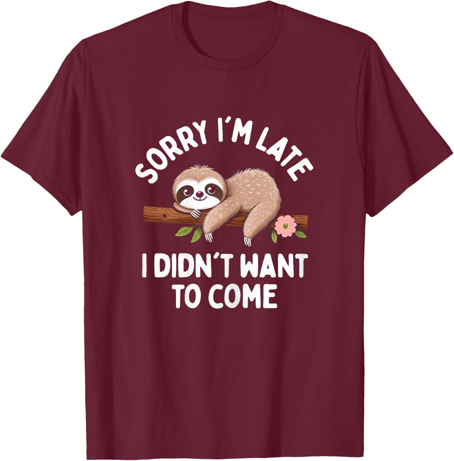 Sloth Funny Sorry I'm Late I Didn't Want To Come T-Shirt - T-Shirt | Maroon