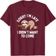 Sloth Funny Sorry I'm Late I Didn't Want To Come T-Shirt - T-Shirt | Maroon