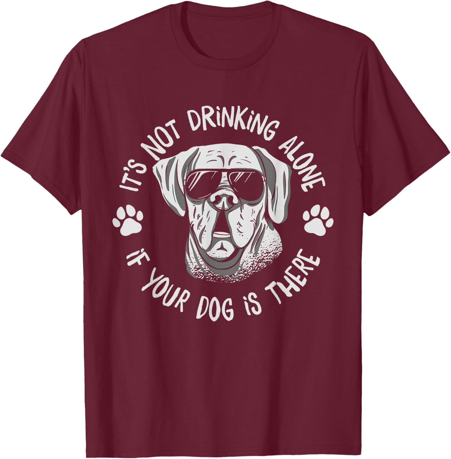 Its Not Drinking Alone If Your Dog Is Home Beer Wine Drinker Men Women T-Shirt - T-Shirt | Maroon