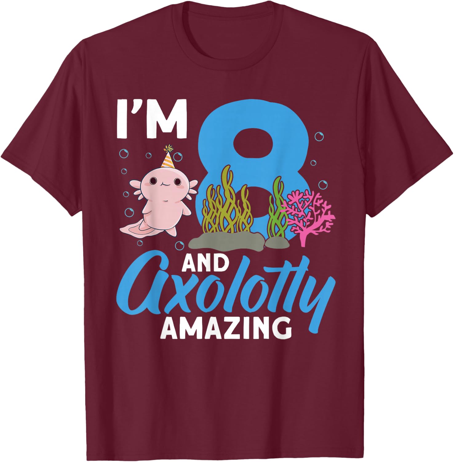 I'm 8 and axolotly amazing 8th Birthday Kids Axolotl T-Shirt - T-Shirt | Maroon