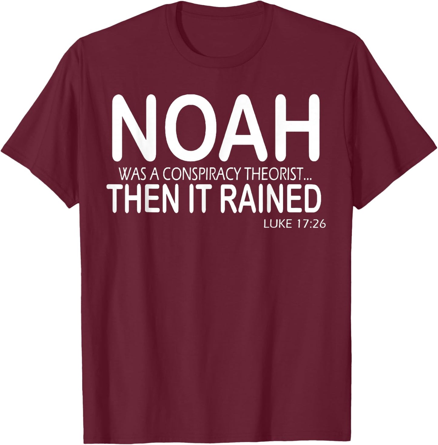 Noah Was A Conspiracy Theorist Then It Rained T-Shirt - T-Shirt | Maroon