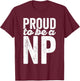 Proud To Be A NP - Nurse Practitioner - Hospital Staff Shirt T-Shirt - T-Shirt | Maroon