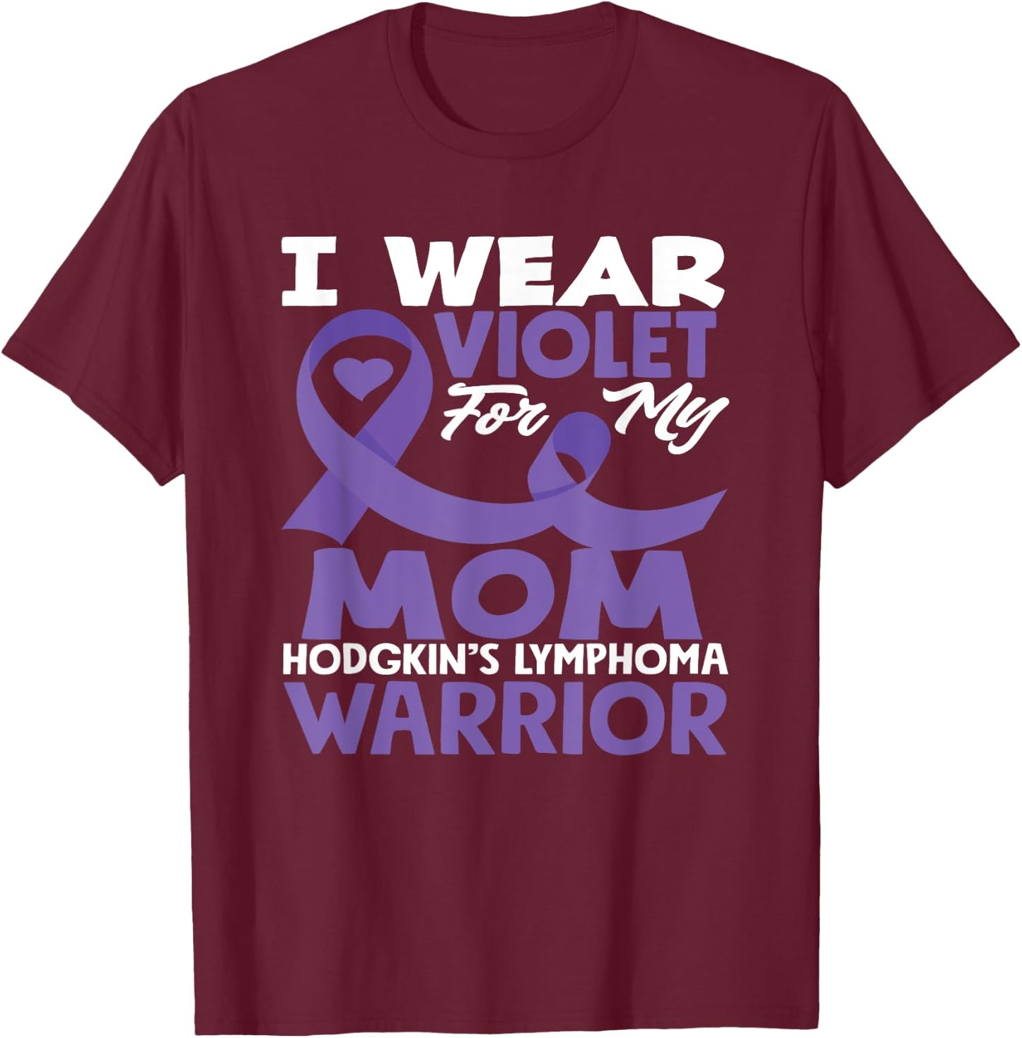 Hodgkin's Lymphoma Awareness I Wear Violet For My Mom T-Shirt - T-Shirt | Maroon