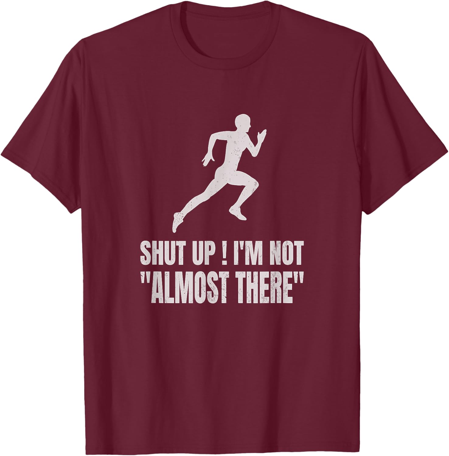 Funny Marathon Runner Running Shut Up I'm Not Almost There T-Shirt - T-Shirt | Maroon